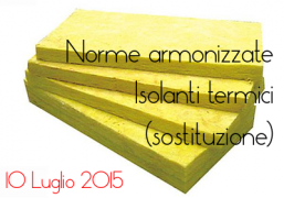 Nuove norme armonizzate (sostituzione) per la marcatura CE degli isolanti termici: dal 10 Luglio 2015 Nuove norme armonizzate (sostituzione) per la marcatura CE degli isolanti termici: dal 10 Luglio 2015