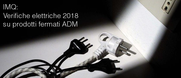 IMQ Verifiche elettriche 2018 su prodotti fermati ADM