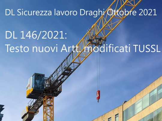 DL Sicurezza lavoro Draghi Ottobre 2021  DL 146 2021 esto nuovi Artt  modificati TUSSL