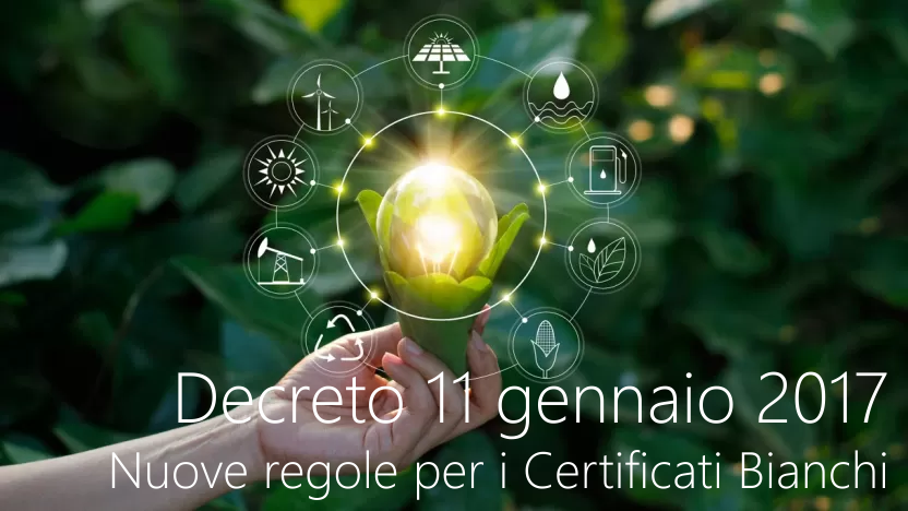 Decreto interministeriale 11 gennaio 2017 Nuove regole per i Certificati Bianchi