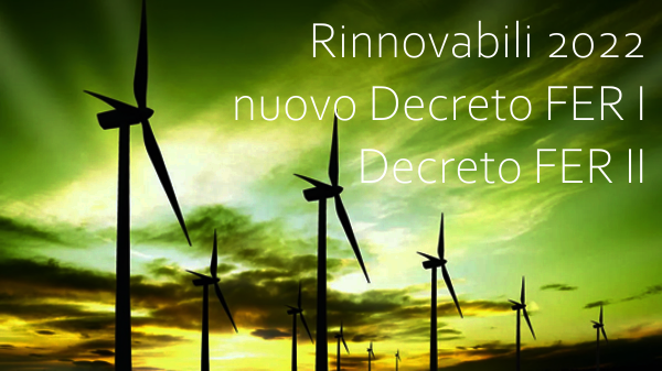 Rinnovabili 2022 Nuovo Decreto FER I    Decreto FER II