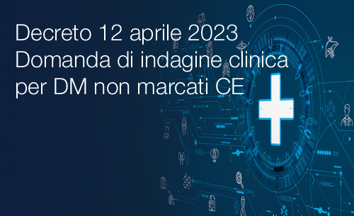 Decreto 12 aprile 2023   Domanda di indagine clinica per DM non marcati CE