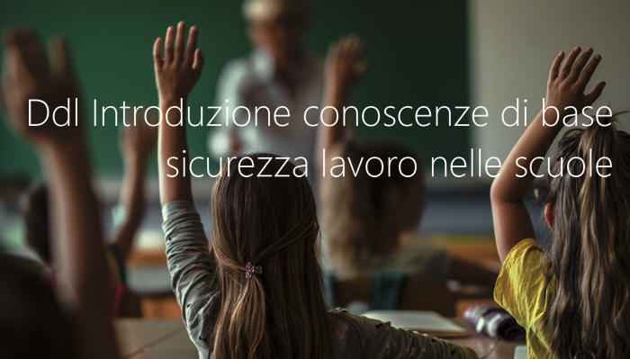 Ddl Introduzione conoscenze di base sicurezza lavoro in ambito scolastico