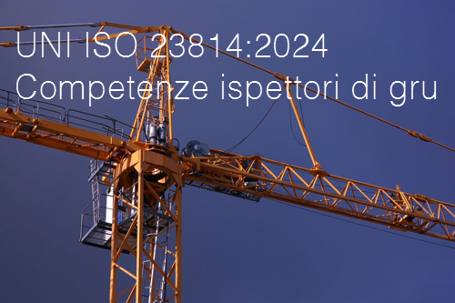 UNI ISO 23814 2024   Requisiti competenze ispettori di gru