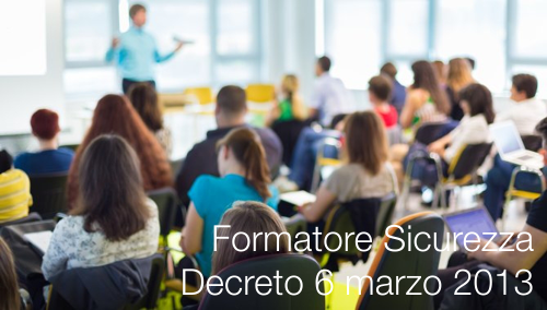Formatore sicurezza Decreto 6 marzo 2013 Formatore sicurezza Decreto 6 marzo 2013