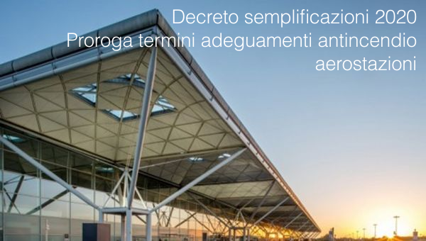 Decreto semplificazioni 2020 Proroga termini adeguamenti antincendio aerostazioni Decreto semplificazioni 2020 Proroga termini adeguamenti antincendio aerostazioni