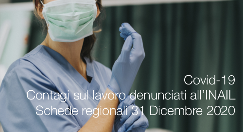 Covid 19 Contagi sul lavoro denunciati all INAIL Schede regionali 31 Dicembre 2020 Covid 19 Contagi sul lavoro denunciati all INAIL Schede regionali 31 Dicembre 2020