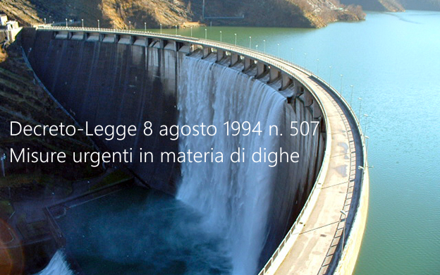 Decreto Legge 8 agosto 1994 n 507 Misure urgenti in materia di dighe Decreto Legge 8 agosto 1994 n 507 Misure urgenti in materia di dighe
