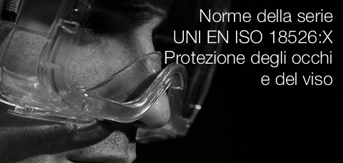 Norme della serie UNI EN ISO 18526 Protezione degli occhi e del viso Norme della serie UNI EN ISO 18526 Protezione degli occhi e del viso