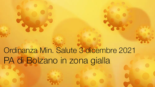 Ordinanza Ministero della Salute 3 dicembre 2021 PA di Bolzano in zona gialla Ordinanza Ministero della Salute 3 dicembre 2021 PA di Bolzano in zona gialla