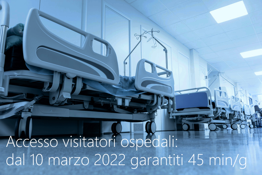 Accesso visitatori ospedali dal 10 marzo 2022 garantiti almeno 45 minuti giorno Accesso visitatori ospedali dal 10 marzo 2022 garantiti almeno 45 minuti giorno