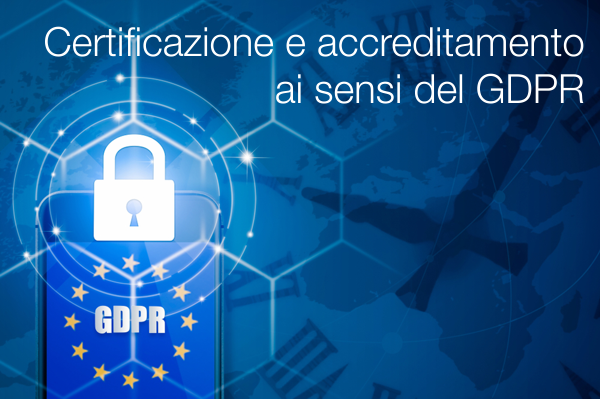 Certificazione e accreditamento ai sensi del GDPR Certificazione e accreditamento ai sensi del GDPR
