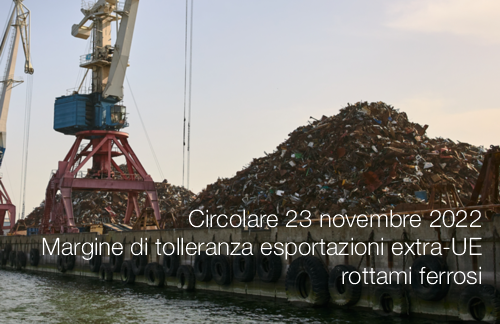 Circolare 23 novembre 2022 Margine di tolleranza esportazioni extra UE di rottami ferrosi Circolare 23 novembre 2022 Margine di tolleranza esportazioni extra UE di rottami ferrosi