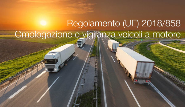 Regolamento UE 2018 858 Omologazione e alla vigilanza del mercato dei veicoli a motore Regolamento UE 2018 858 Omologazione e alla vigilanza del mercato dei veicoli a motore