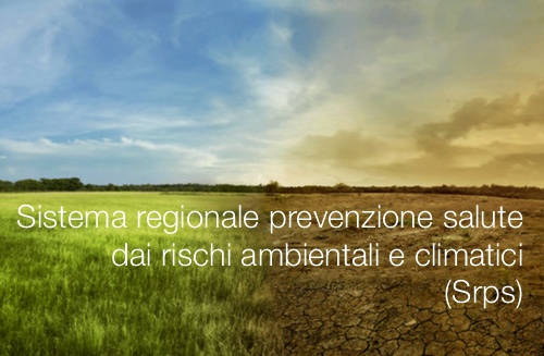 Sistema regionale prevenzione salute dai rischi ambientali e climatici Sistema regionale prevenzione salute dai rischi ambientali e climatici