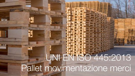 UNI EN ISO 445 2013 Pallet per la movimentazione di merci UNI EN ISO 445 2013 Pallet per la movimentazione di merci