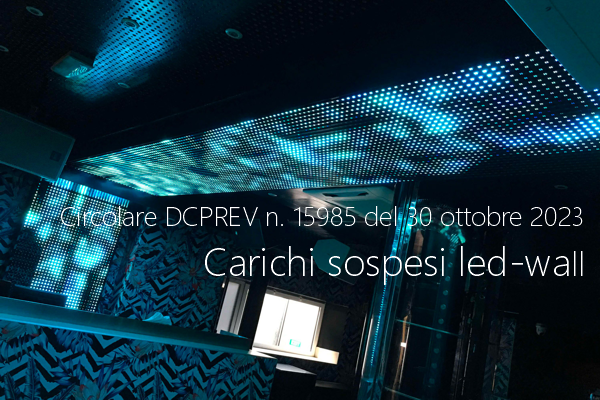 Circolare DCPREV prot n 15985 del 30 ottobre 2023 Carichi sospesi led wall Circolare DCPREV prot n 15985 del 30 ottobre 2023 Carichi sospesi led wall
