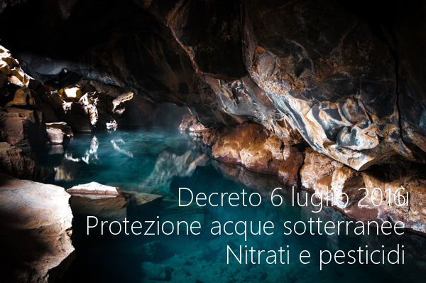 Decreto 6 luglio 2016 Protezione delle acque sotterranee Nitrati e pesticidi Decreto 6 luglio 2016 Protezione delle acque sotterranee Nitrati e pesticidi