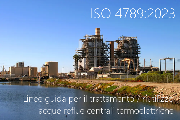 ISO 4789 Linee guida per il trattamento e il riutilizzo delle acque reflue nelle centrali termoelettriche ISO 4789 Linee guida per il trattamento e il riutilizzo delle acque reflue nelle centrali termoelettriche