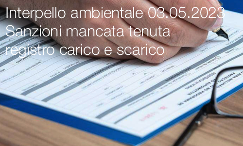 Interpello ambientale 03 05 2023 Sanzioni mancata tenuta registro carico e scarico Interpello ambientale 03 05 2023 Sanzioni mancata tenuta registro carico e scarico