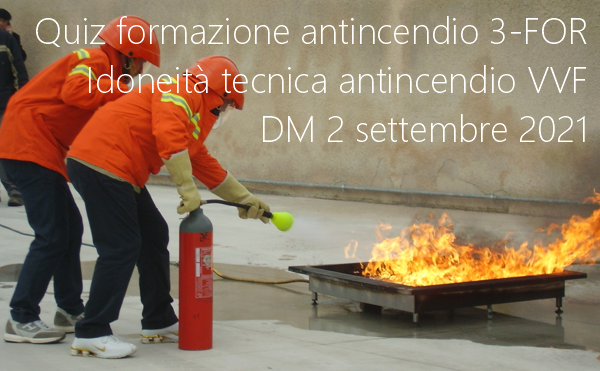 Quiz formazione antincendio 3 FOR Idoneit tecnica antincendio VVF DM 2 settembre 2021 Quiz formazione antincendio 3 FOR Idoneit tecnica antincendio VVF DM 2 settembre 2021