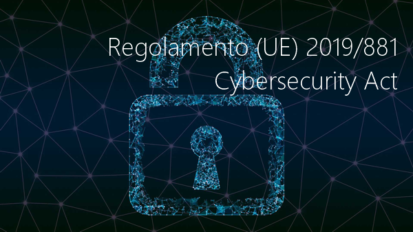 Regolamento UE 2019 881 Cybersecurity Act Regolamento UE 2019 881 Cybersecurity Act