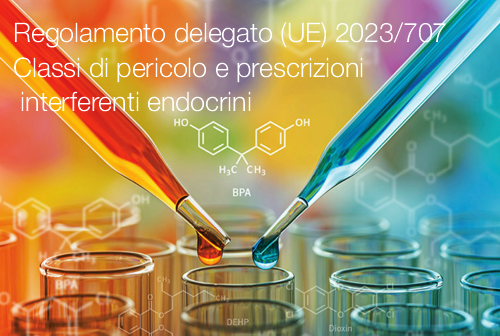 Regolamento delegato UE 2023 707 Classi di pericolo e prescrizioni sostanze e miscele interferenti endocrini Regolamento delegato UE 2023 707 Classi di pericolo e prescrizioni sostanze e miscele interferenti endocrini