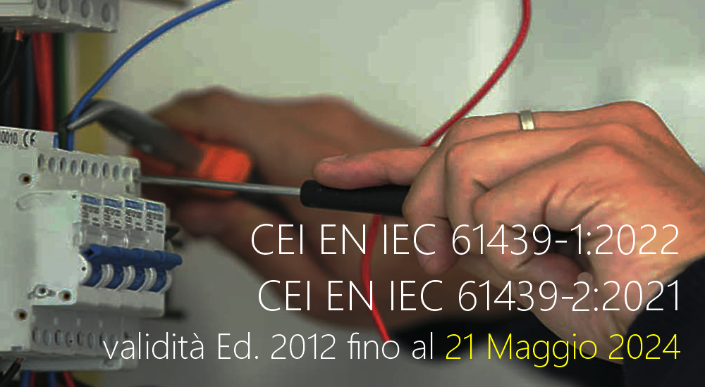 CEI EN IEC 61439 1 2022 e CEI EN IEC 61439 2 2021 validit Ed 2012 fino al 21 Maggio 2024 CEI EN IEC 61439 1 2022 e CEI EN IEC 61439 2 2021 validit Ed 2012 fino al 21 Maggio 2024