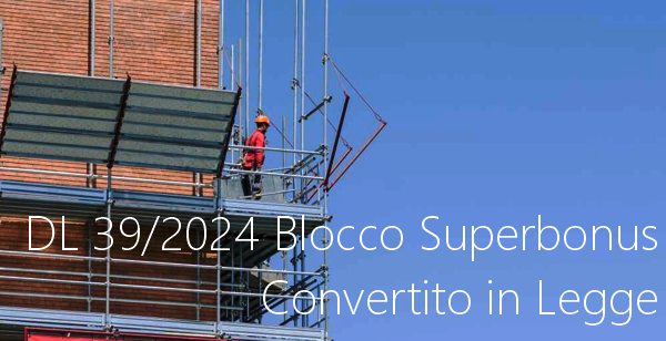 DL 39 2024 Blocco Superbonus Convertito DL 39 2024 Blocco Superbonus Convertito