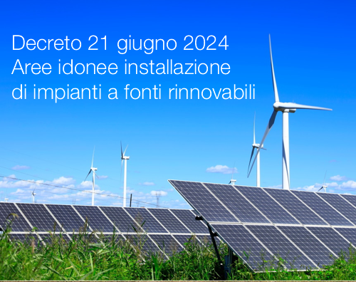 Decreto 21 giugno 2024 Aree idonee installazione di impianti a fonti rinnovabili Decreto 21 giugno 2024 Aree idonee installazione di impianti a fonti rinnovabili