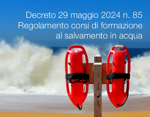Decreto 29 maggio 2024 n 85 Regolamento corsi di formazione al salvamento in acqua Decreto 29 maggio 2024 n 85 Regolamento corsi di formazione al salvamento in acqua