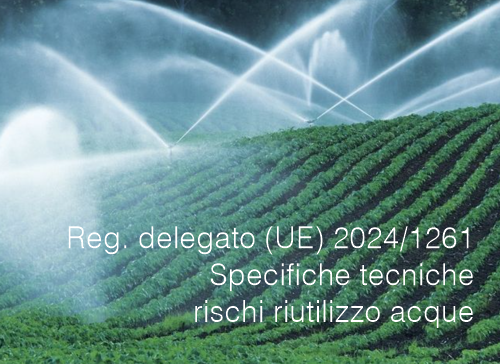 Regolamento delegato UE 2024 1261 Specifiche tecniche rischi riutilizzo acque Regolamento delegato UE 2024 1261 Specifiche tecniche rischi riutilizzo acque