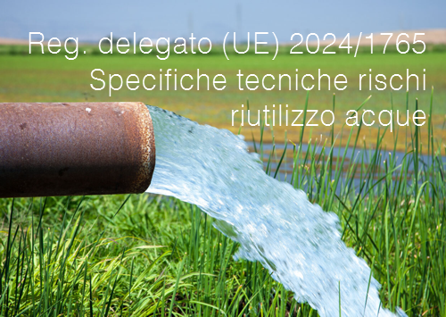 Regolamento delegato UE 2024 1765 Specifiche tecniche rischi riutilizzo acque Regolamento delegato UE 2024 1765 Specifiche tecniche rischi riutilizzo acque