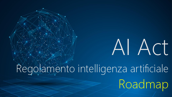 Regolamento intelligenza artificiale AI Act Roadmap Regolamento intelligenza artificiale AI Act Roadmap