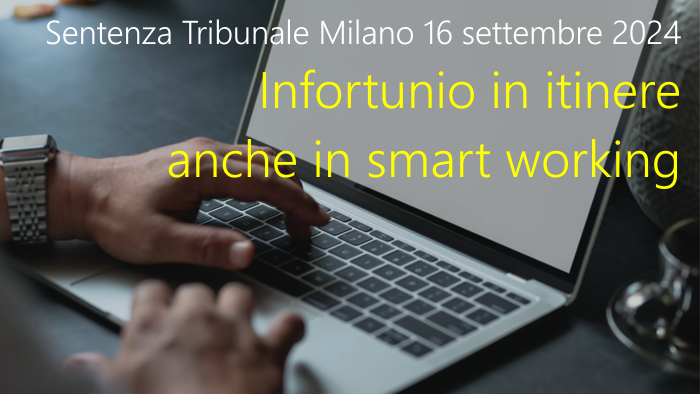Sentenza Tribunale di Milano 16 settembre 2024 Infortunio in itinere anche in smart working Sentenza Tribunale di Milano 16 settembre 2024 Infortunio in itinere anche in smart working