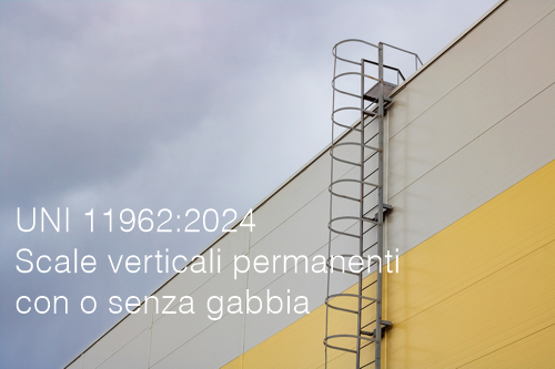 UNI 11962 2024 Scale verticali permanenti con o senza gabbia UNI 11962 2024 Scale verticali permanenti con o senza gabbia