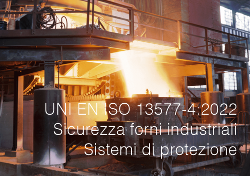 UNI EN ISO 13577 4 2022 Sicurezza forni industriali Sistemi di protezione UNI EN ISO 13577 4 2022 Sicurezza forni industriali Sistemi di protezione