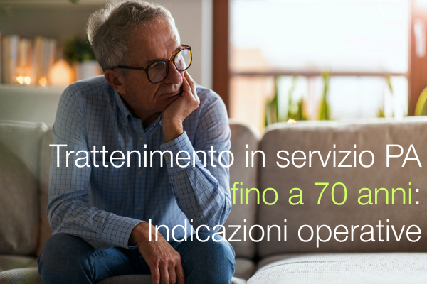 Trattenimento in servizio PA fino a 70 anni Indicazioni operative Trattenimento in servizio PA fino a 70 anni Indicazioni operative
