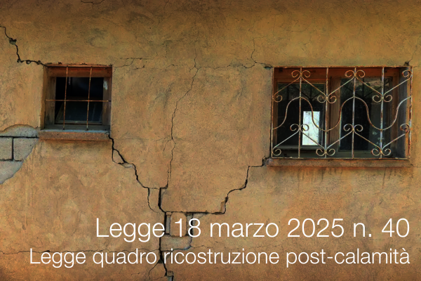 Legge 18 marzo 2025 n 40 Legge quadro in materia di ricostruzione post calamit Legge 18 marzo 2025 n 40 Legge quadro in materia di ricostruzione post calamit