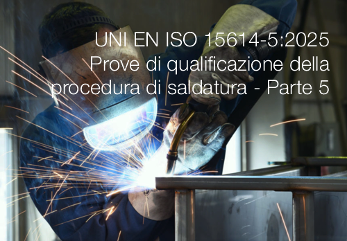 UNI EN ISO 15614 5 2025 Prove di qualificazione della procedura di saldatura Parte 5 UNI EN ISO 15614 5 2025 Prove di qualificazione della procedura di saldatura Parte 5